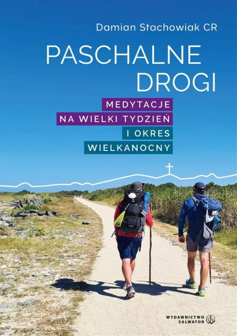 Paschalne drogi. Medytacje na Wielki Tydzień i Okres Wielkanocny Paschalne drogi. Medytacje na Wielki Tydzień i Okres Wielkanocny