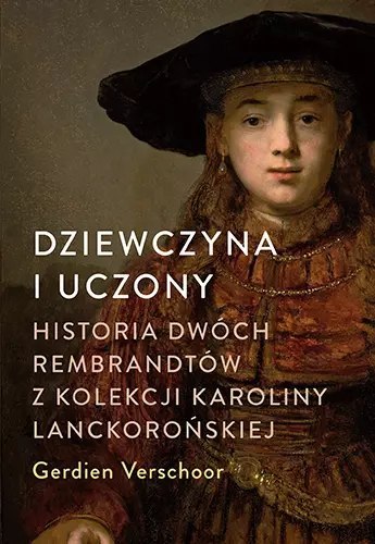 Dziewczyna i uczony. Historia dwóch Rembrandtów z kolekcji Karoliny Lanckorońskiej Dziewczyna i uczony. Historia dwóch Rembrandtów z kolekcji Karoliny Lanckorońskiej