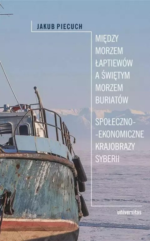 Między Morzem Łaptiewów a Świętym Morzem Buriatów. Społeczno-ekonomiczne krajobrazy Syberii Między Morzem Łaptiewów a Świętym Morzem Buriatów. Społeczno-ekonomiczne krajobrazy Syberii