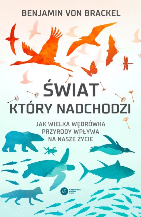 Świat, który nadchodzi. Jak wielka wędrówka przyrody wpływa na nasze życie Świat, który nadchodzi. Jak wielka wędrówka przyrody wpływa na nasze życie