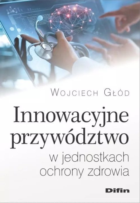 Innowacyjne przywództwo w jednostkach ochrony zdrowia Innowacyjne przywództwo w jednostkach ochrony zdrowia