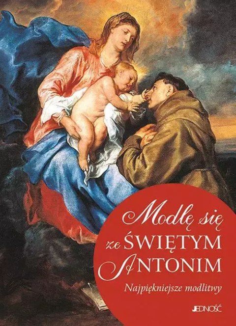 Modlę się ze Świętym Antonim. Najpiękniejsze modlitwy Modlę się ze Świętym Antonim. Najpiękniejsze modlitwy