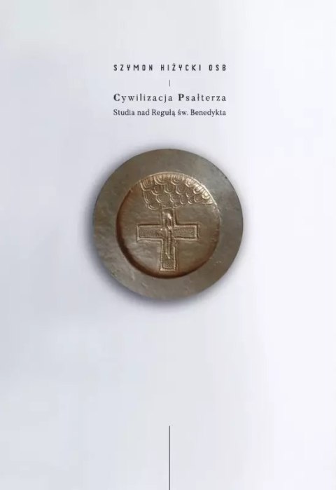 Cywilizacja Psałterza. Studia nad Regułą św. Benedykta Cywilizacja Psałterza. Studia nad Regułą św. Benedykta