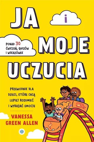 Ja i moje uczucia. Przewodnik dla dzieci, które chcą lepiej rozumieć i wyrażać emocje