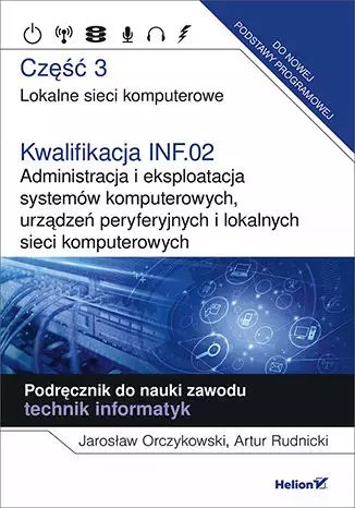 Lokalne sieci komputerowe. Część 3. Kwalifikacja INF.02. Administracja i eksploatacja systemów komputerowych, urządzeń peryferyj