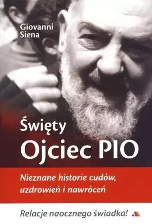 Święty Ojciec Pio. Nieznane historie cudów... Święty Ojciec Pio. Nieznane historie cudów...