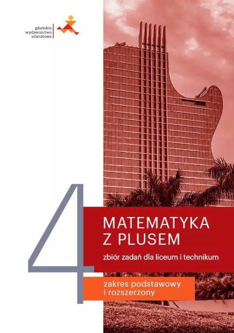 Matematyka z plusem. Zbiór zadań do liceum i technikum. Część 4. Zakres podstawowy i rozszerzony Matematyka z plusem. Zbiór zadań do liceum i technikum. Część 4. Zakres podstawowy i rozszerzony