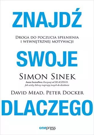 Znajdź swoje DLACZEGO. Droga do poczucia spełnienia i wewnętrznej motywacji Znajdź swoje DLACZEGO. Droga do poczucia spełnienia i wewnętrznej motywacji