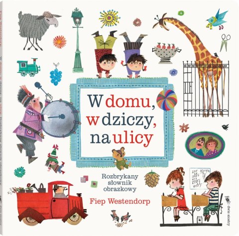 W domu, w dziczy, na ulicy. Rozbrykany słownik obrazkowy wyd. 3 W domu, w dziczy, na ulicy. Rozbrykany słownik obrazkowy wyd. 3