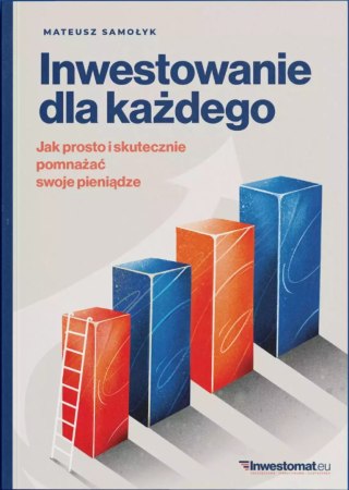 Inwestowanie dla każdego. Jak prosto i skutecznie pomnażać swoje pieniądze