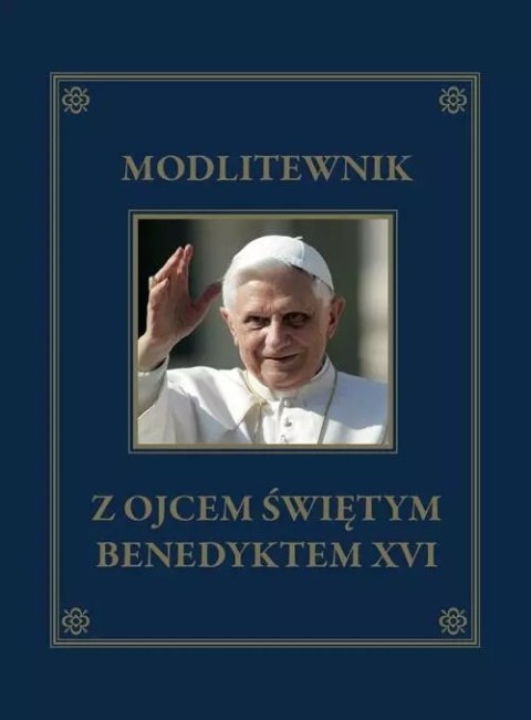 Modlitewnik z Ojcem Świętym Benedyktem XVI Modlitewnik z Ojcem Świętym Benedyktem XVI
