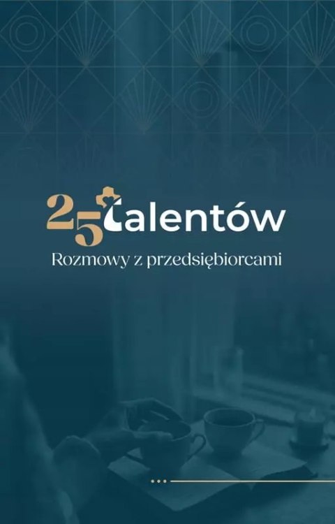 25 talentów. Rozmowy z przedsiębiorcami 25 talentów. Rozmowy z przedsiębiorcami