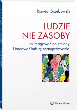 Ludzie nie zasoby. Jak reagować na zmiany i budować kulturę zaangażowania