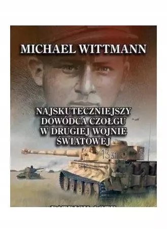 Michael Wittmann. Najskuteczniejszy dowódca... Michael Wittmann. Najskuteczniejszy dowódca...