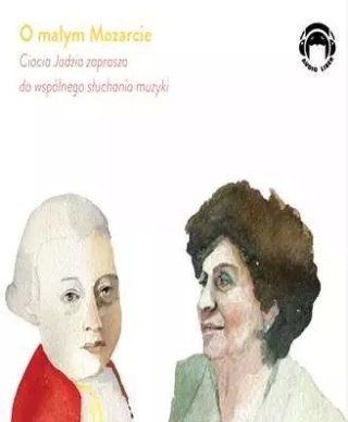 Ciocia Jadzia zaprasza do słuchania muzyki. O małym Mozarcie. Audiobook