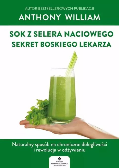 Sok z selera naciowego. Sekret Boskiego Lekarza. Naturalny sposób na chroniczne dolegliwości i rewolucja w odżywianiu Sok z selera naciowego. Sekret Boskiego Lekarza. Naturalny sposób na chroniczne dolegliwości i rewolucja w odżywianiu