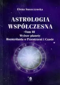 Astrologia współczesna. Tom III. Wyższe planety. Rozmyślania o przestrzeni i Czasie