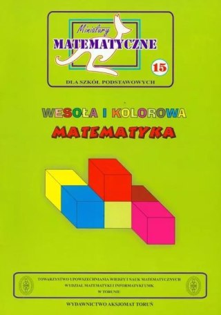 Miniatury matematyczne. Tomik 15 dla szkół podstawowych. Wesoła i kolorowa matematyka