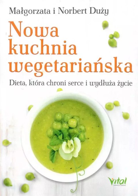 Nowa kuchnia wegetariańska. Dieta, która chroni serce i wydłuża życie Nowa kuchnia wegetariańska. Dieta, która chroni serce i wydłuża życie