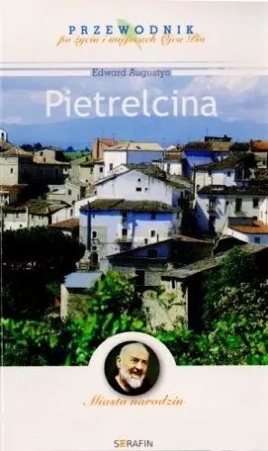 Pietrelcina. Przewodnik po życiu i miejscach Ojca Pio