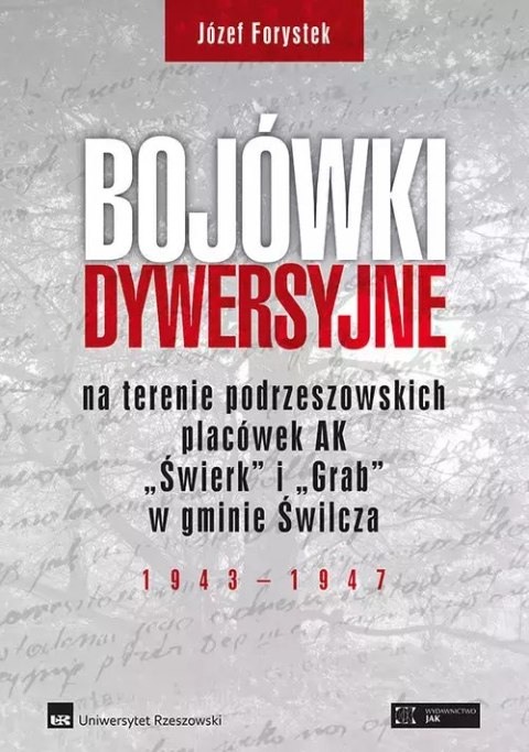 Bojówki dywersyjne na terenie podrzeszowskich placówek AK ?Świerk? i ?Grab? w gminie Świlcza 1943-1947 Bojówki dywersyjne na terenie podrzeszowskich placówek AK ?Świerk? i ?Grab? w gminie Świlcza 1943-1947