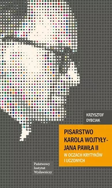 Pisarstwo Karola Wojtyły - Jana Pawła II w oczach krytyków i uczonych Pisarstwo Karola Wojtyły - Jana Pawła II w oczach krytyków i uczonych