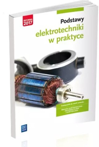 Podstawy elektrotechniki w praktyce. Podręcznik do nauki zawodu. Branża elektroniczna, informatyczna i elektryczna, wydanie 2