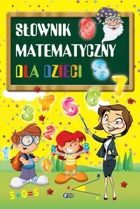Słownik matematyczny dla dzieci Słownik matematyczny dla dzieci