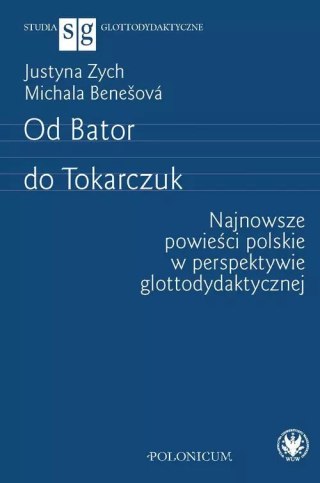 Od Bator do Tokarczuk. Najnowsze powieści polskie w perspektywie glottodydaktycznej