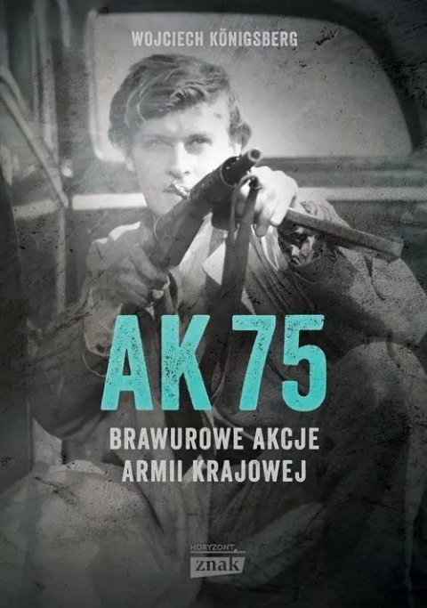 AK75. Brawurowe akcje Armii Krajowej AK75. Brawurowe akcje Armii Krajowej