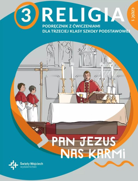 Pan Jezus nas karmi, część 1. Podręcznik do religii dla klasy 3 szkoły podstawowej Pan Jezus nas karmi, część 1. Podręcznik do religii dla klasy 3 szkoły podstawowej