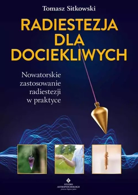 Radiestezja dla dociekliwych. Nowatorskie zastosowanie radiestezji w praktyce Radiestezja dla dociekliwych. Nowatorskie zastosowanie radiestezji w praktyce