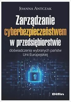 Zarządzanie cyberbezpieczeństwem w przedsiębiorstwie. Doświadczenia wybranych państw Unii Europejskiej