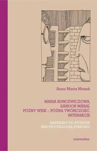 Maria Kuncewiczowa, Sandor Marai. Późny wiek - późna twórczość. Interakcje. Materiały do studiów nad psychologią starości