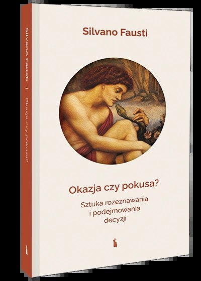 Okazja czy pokusa. Sztuka rozeznawania i podejmowania decyzji Okazja czy pokusa. Sztuka rozeznawania i podejmowania decyzji