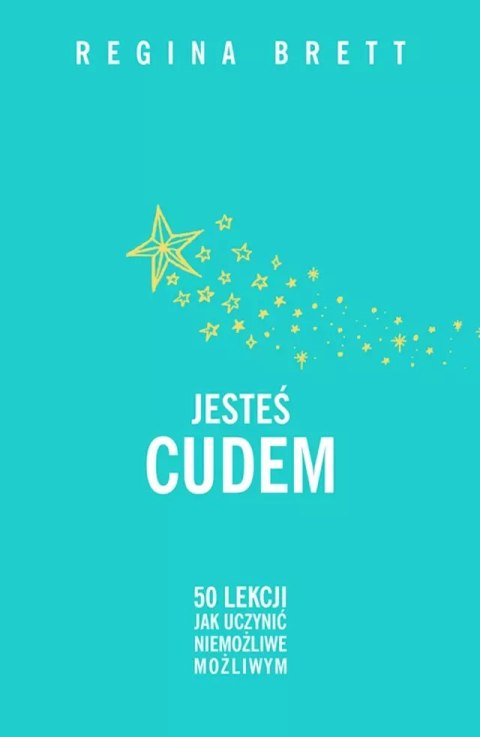 Jesteś cudem. 50 lekcji jak uczynić niemożliwe możliwym Jesteś cudem. 50 lekcji jak uczynić niemożliwe możliwym