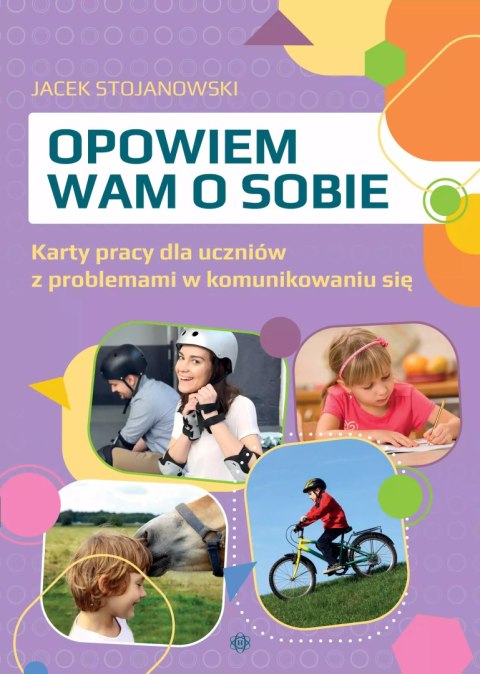 Opowiem wam o sobie Karty pracy dla uczniów z problemami w komunikowaniu się Opowiem wam o sobie Karty pracy dla uczniów z problemami w komunikowaniu się