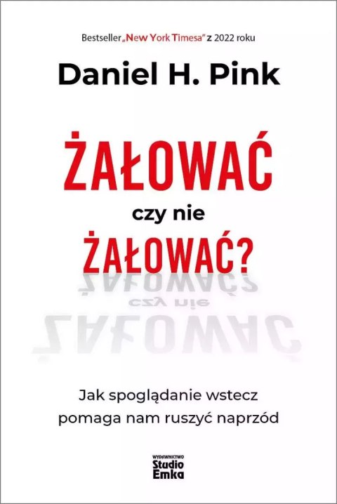 Żałować czy nie żałować? Jak spoglądanie wstecz pomaga nam ruszyć naprzód Żałować czy nie żałować? Jak spoglądanie wstecz pomaga nam ruszyć naprzód