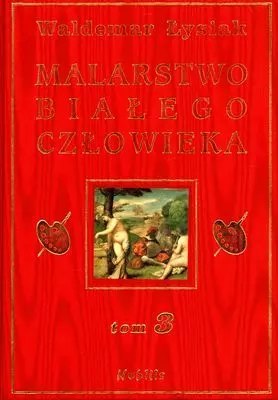 Malarstwo Białego Człowieka. Tom 3 Malarstwo Białego Człowieka. Tom 3
