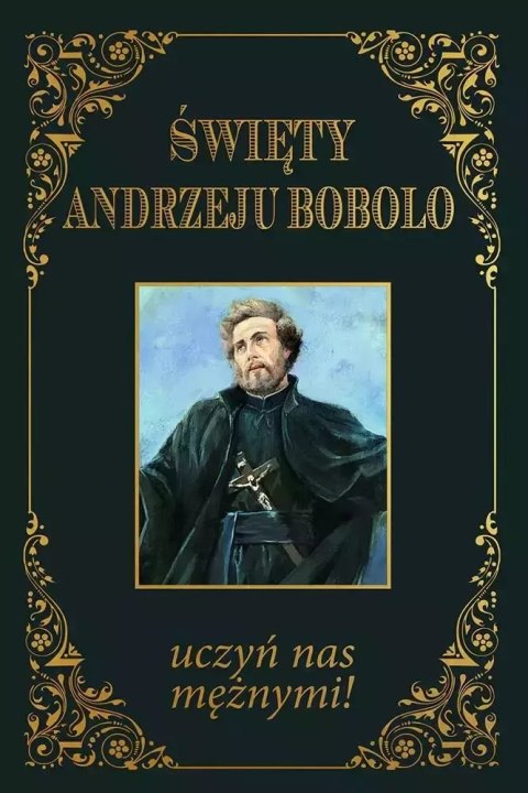 Święty Andrzeju Bobolo uczyń nas mężnymi BR Święty Andrzeju Bobolo uczyń nas mężnymi BR