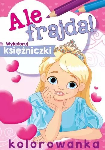 Ale frajda! Wykoloruj księżniczki Ale frajda! Wykoloruj księżniczki
