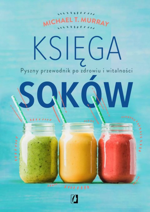Księga soków. Pyszny przewodnik po zdrowiu i witalności Księga soków. Pyszny przewodnik po zdrowiu i witalności