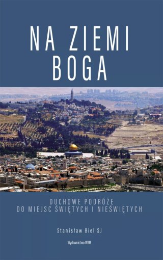 Na ziemi Boga. Duchowe podróże do miejsc świętych i nieświętych