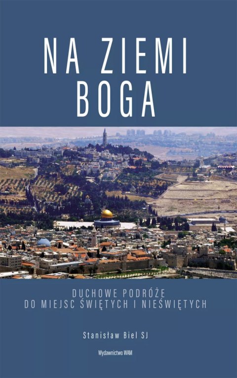 Na ziemi Boga. Duchowe podróże do miejsc świętych i nieświętych Na ziemi Boga. Duchowe podróże do miejsc świętych i nieświętych