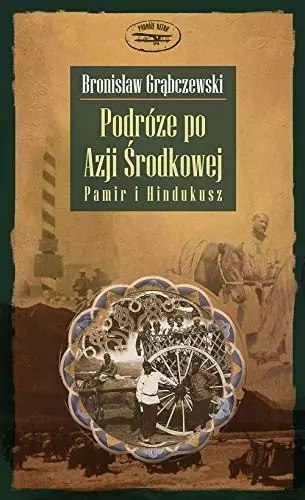 Podróże po Azji Środkowej. Pamir i Hindukusz Podróże po Azji Środkowej. Pamir i Hindukusz
