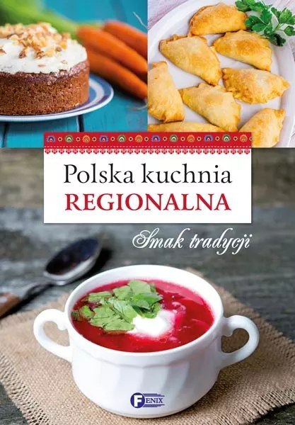 Polska kuchania regionalna. Smak tradycji Polska kuchania regionalna. Smak tradycji
