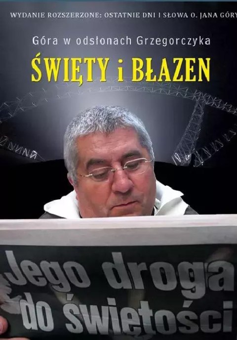 Święty i błazen. Jego droga do świętości. Wydanie zmienione i poszerzone: ostatnie dni i słowa o. Jana Góry Święty i błazen. Jego droga do świętości. Wydanie zmienione i poszerzone: ostatnie dni i słowa o. Jana Góry