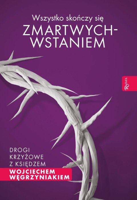 Wszystko skończy się zmartwychwstaniem. Drogi krzyżowe z księdzem Wojciechem Węgrzyniakiem Wszystko skończy się zmartwychwstaniem. Drogi krzyżowe z księdzem Wojciechem Węgrzyniakiem