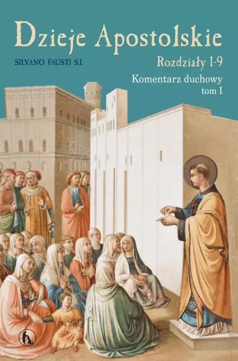 Dzieje Apostolskie. Rozdzał 1-9. Komentarz duchowy. Tom 1