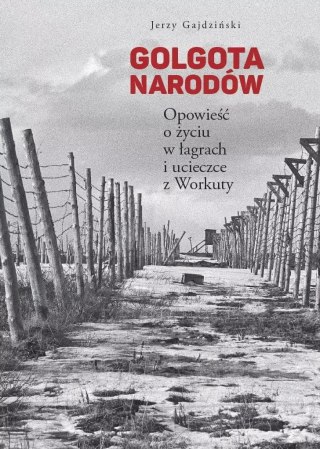 Golgota Narodów. Opowieść o życiu w łagrach i ucieczce z Workuty